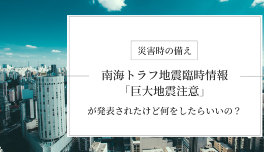 南海トラフ地震臨時情報「巨大地震注意」が発表されたけど何をしたらいいの？